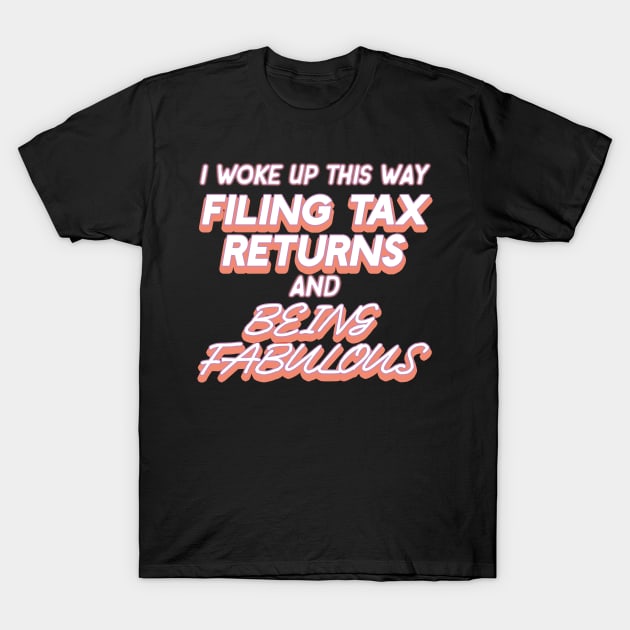 I Woke Up This Way Filing Tax Returns And Being Fabulous CPA Accountant T-Shirt by AutomaticSoul